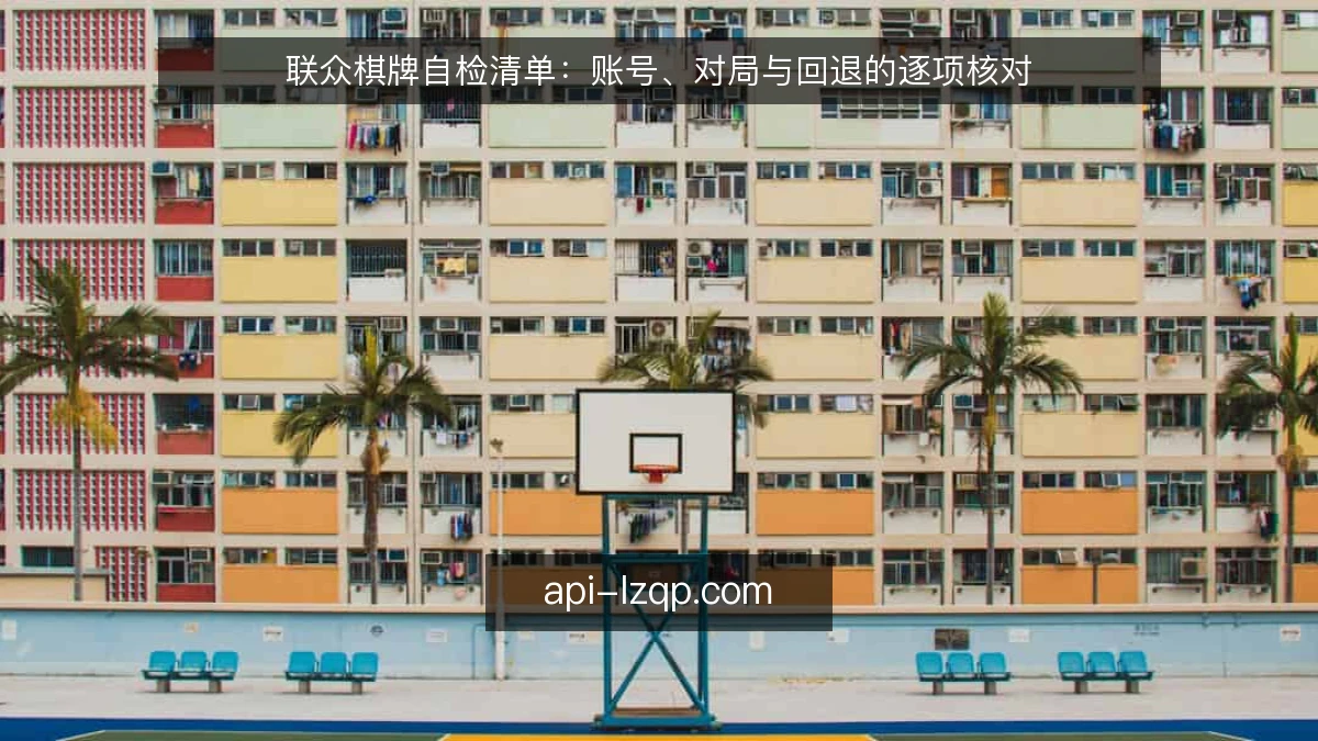 联众棋牌自检清单:账号、对局与回退的逐项核对